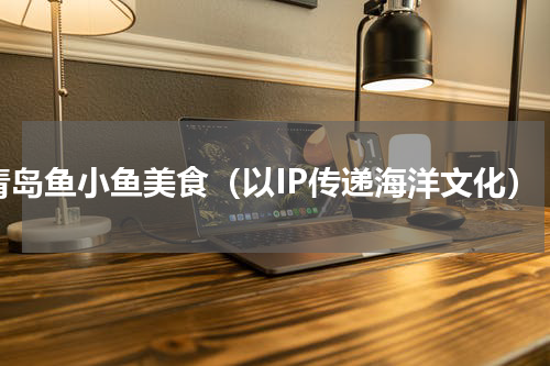 青岛鱼小鱼美食（以IP传递海洋文化）