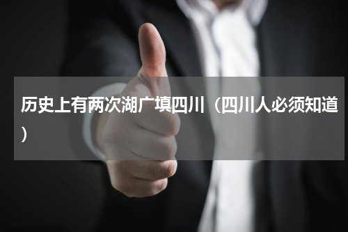 历史上有两次湖广填四川（四川人必须知道）