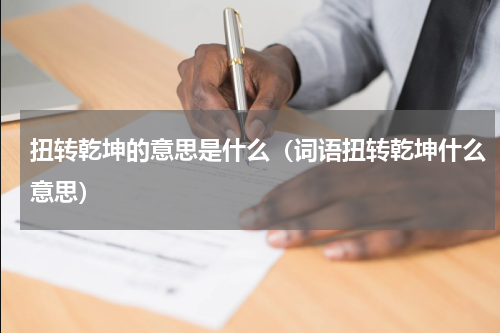 扭转乾坤的意思是什么（词语扭转乾坤什么意思）
