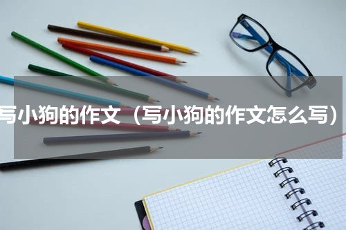 写小狗的作文（写小狗的作文怎么写）