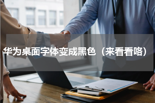 华为桌面字体变成黑色（来看看咯）