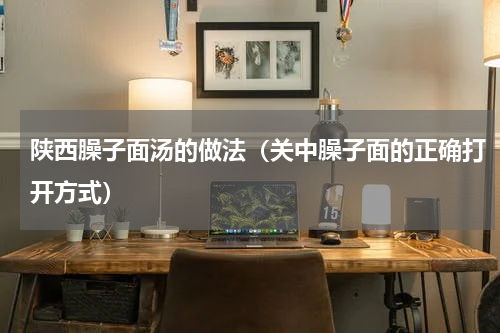 陕西臊子面汤的做法（关中臊子面的正确打开方式）
