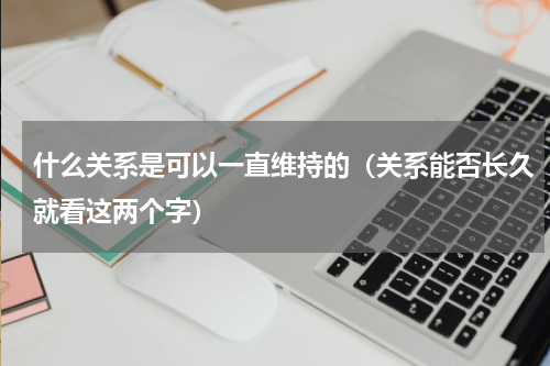 什么关系是可以一直维持的（关系能否长久就看这两个字）