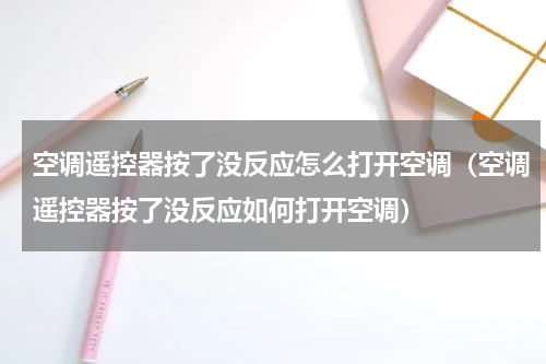 空调遥控器按了没反应怎么打开空调（空调遥控器按了没反应如何打开空调）