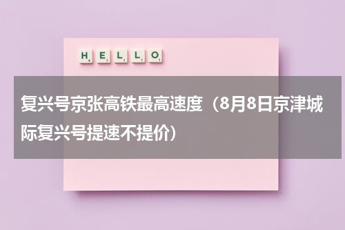 复兴号京张高铁最高速度（8月8日京津城际复兴号提速不提价）