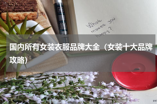国内所有女装衣服品牌大全（女装十大品牌攻略）
