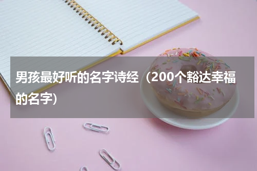 男孩最好听的名字诗经（200个豁达幸福的名字）