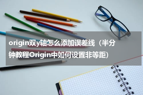 origin双y轴怎么添加误差线（半分钟教程Origin中如何设置非等距）