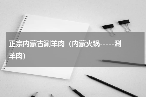 正宗内蒙古涮羊肉（内蒙火锅-----涮羊肉）