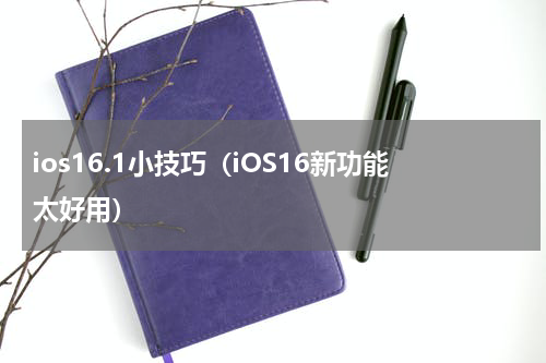 ios16.1小技巧（iOS16新功能太好用）