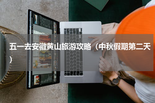 五一去安徽黄山旅游攻略（中秋假期第二天）