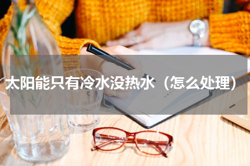 太阳能只有冷水没热水（怎么处理）