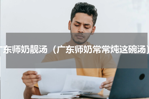 广东师奶靓汤（广东师奶常常炖这碗汤）