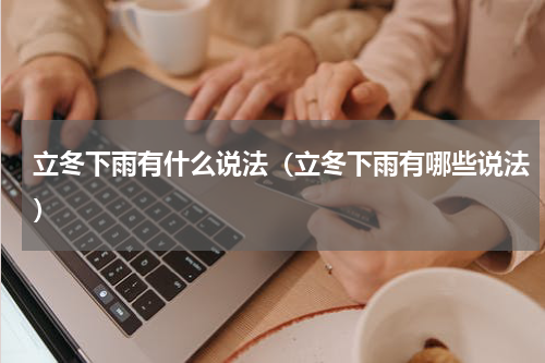 立冬下雨有什么说法（立冬下雨有哪些说法）