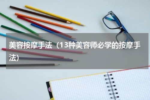 美容按摩手法（13种美容师必学的按摩手法）