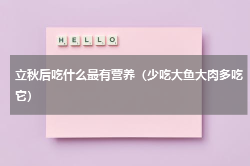 立秋后吃什么最有营养（少吃大鱼大肉多吃它）
