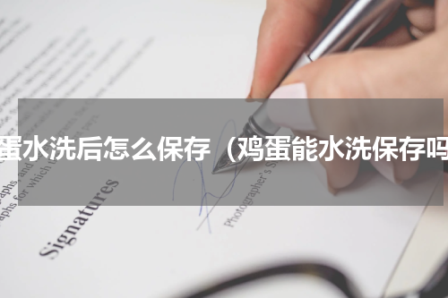 鸡蛋水洗后怎么保存（鸡蛋能水洗保存吗）