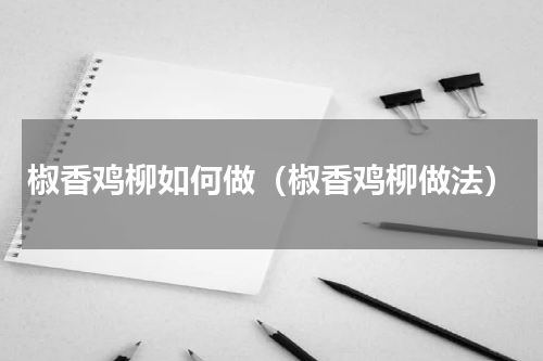 椒香鸡柳如何做（椒香鸡柳做法）