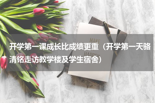 开学第一课成长比成绩更重（开学第一天骆清铭走访教学楼及学生宿舍）