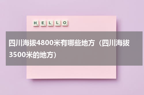 四川海拔4800米有哪些地方（四川海拔3500米的地方）