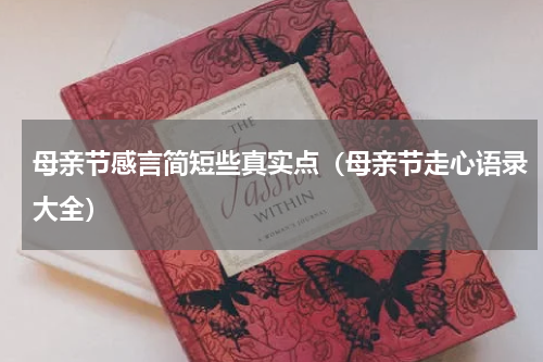 母亲节感言简短些真实点（母亲节走心语录大全）