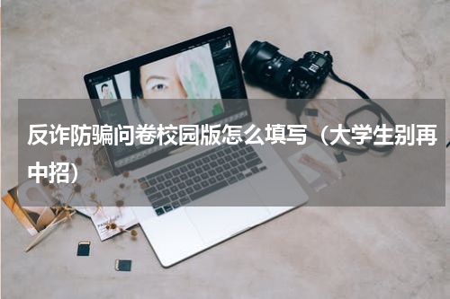 反诈防骗问卷校园版怎么填写（大学生别再中招）
