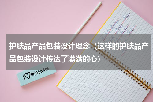 护肤品产品包装设计理念（这样的护肤品产品包装设计传达了满满的心）