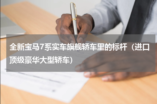 全新宝马7系实车旗舰轿车里的标杆（进口顶级豪华大型轿车）