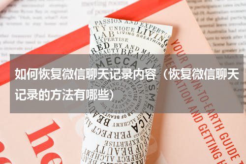 如何恢复微信聊天记录内容（恢复微信聊天记录的方法有哪些）