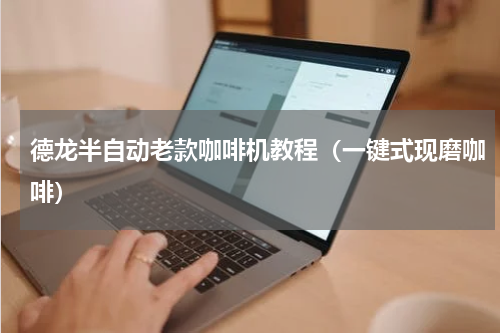 德龙半自动老款咖啡机教程（一键式现磨咖啡）