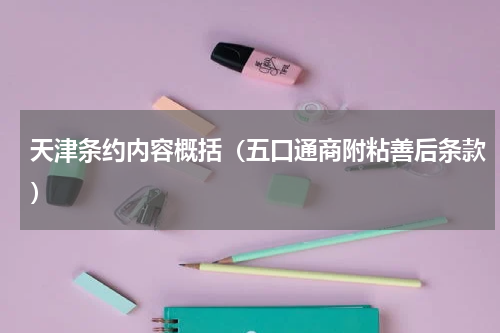 天津条约内容概括（五口通商附粘善后条款）
