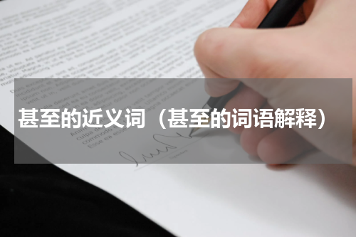 甚至的近义词（甚至的词语解释）