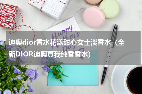 迪奥dior香水花漾甜心女士淡香水（全新DIOR迪奥真我纯香香水）