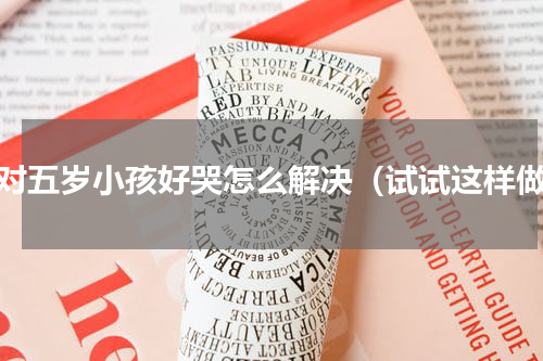 针对五岁小孩好哭怎么解决（试试这样做）