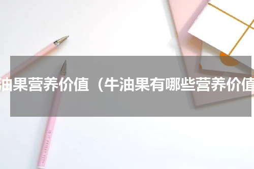 牛油果营养价值（牛油果有哪些营养价值）