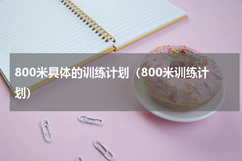 800米具体的训练计划（800米训练计划）