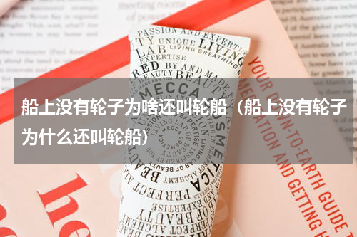 船上没有轮子为啥还叫轮船（船上没有轮子为什么还叫轮船）