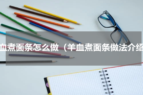 羊血煮面条怎么做（羊血煮面条做法介绍）