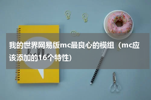 我的世界网易版mc最良心的模组（mc应该添加的16个特性）