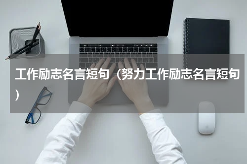 工作励志名言短句（努力工作励志名言短句）