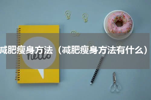 减肥瘦身方法（减肥瘦身方法有什么）