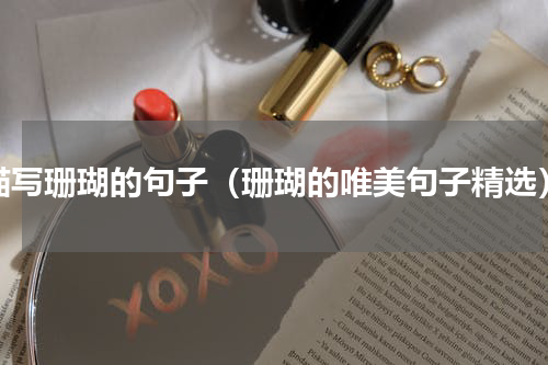 描写珊瑚的句子（珊瑚的唯美句子精选）
