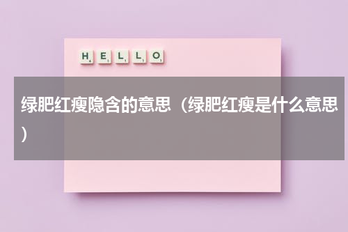 绿肥红瘦隐含的意思（绿肥红瘦是什么意思）