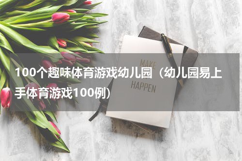100个趣味体育游戏幼儿园（幼儿园易上手体育游戏100例）