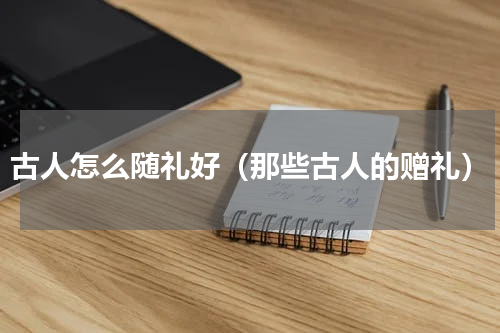 古人怎么随礼好（那些古人的赠礼）