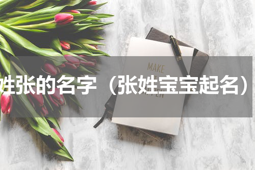 姓张的名字（张姓宝宝起名）
