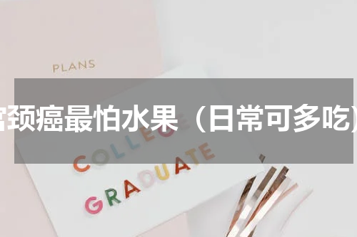 宫颈癌最怕水果（日常可多吃）