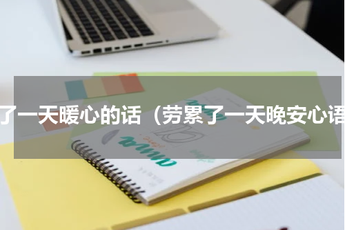 累了一天暖心的话（劳累了一天晚安心语）