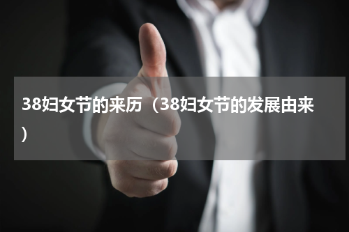 38妇女节的来历（38妇女节的发展由来）