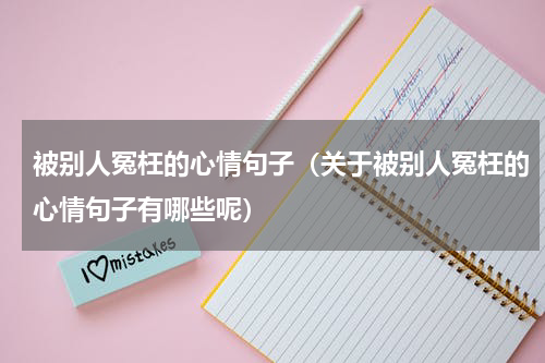 被别人冤枉的心情句子（关于被别人冤枉的心情句子有哪些呢）